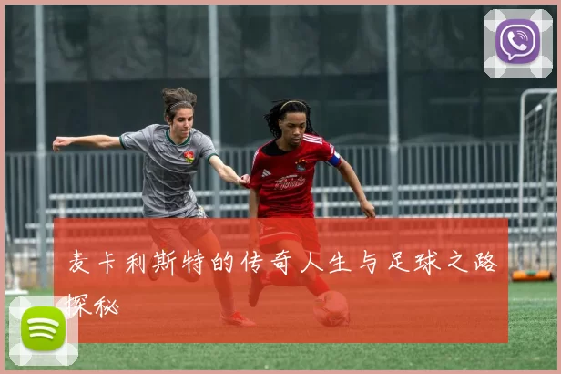 麦卡利斯特的传奇人生与足球之路探秘